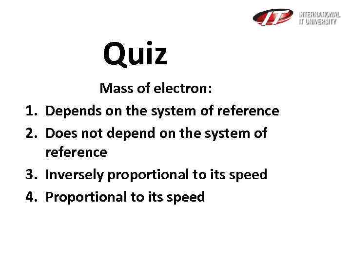 Quiz 1. 2. 3. 4. Mass of electron: Depends on the system of reference