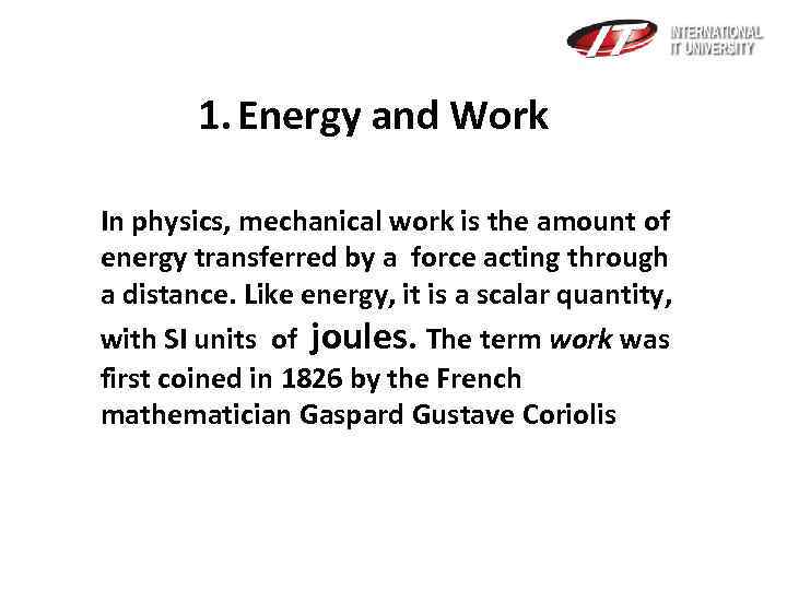  1. Energy and Work In physics, mechanical work is the amount of energy