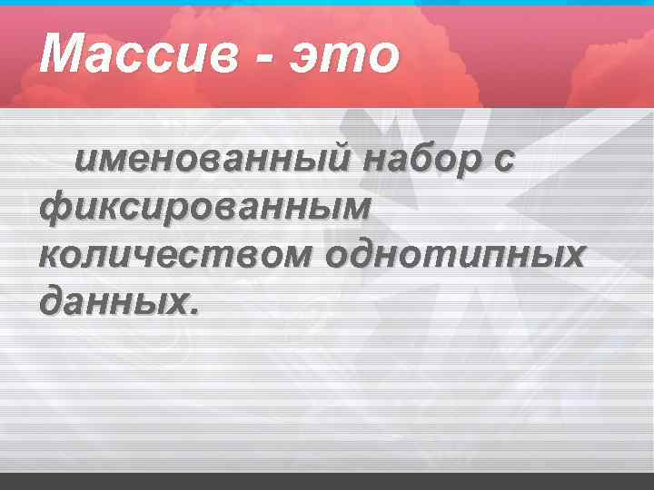 Массив - это именованный набор с фиксированным количеством однотипных данных. 