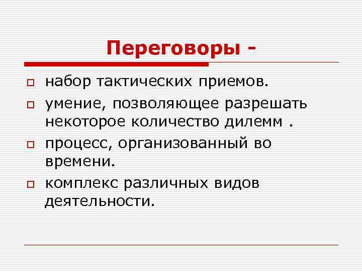 Переговоры o o набор тактических приемов. умение, позволяющее разрешать некоторое количество дилемм. процесс, организованный
