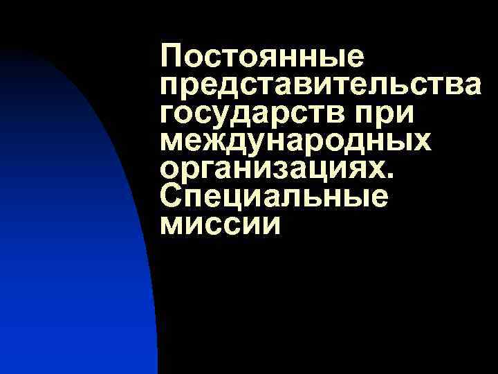 Постоянные представительства государств при международных организациях. Специальные миссии 