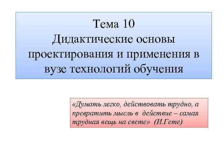 Тема 10 Дидактические основы проектирования и применения в вузе технологий обучения «Думать легко, действовать