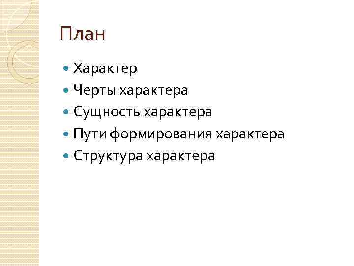 План Характер Черты характера Сущность характера Пути формирования характера Структура характера 