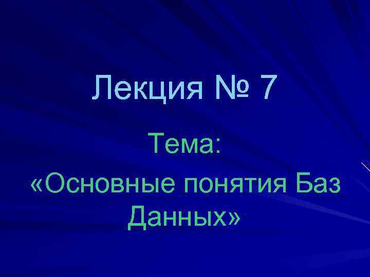 Лекция № 7 Тема: «Основные понятия Баз Данных» 