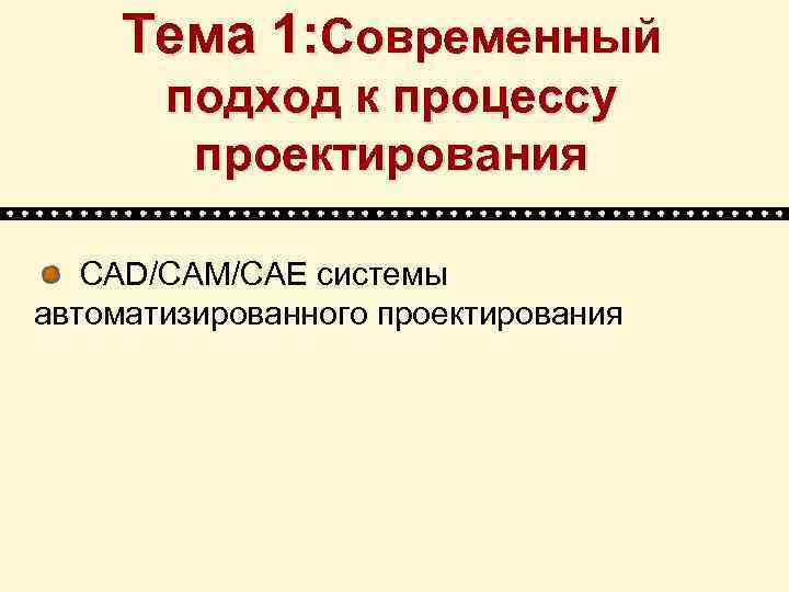 Тема 1: Современный подход к процессу проектирования CAD/CAM/CAE системы автоматизированного проектирования 