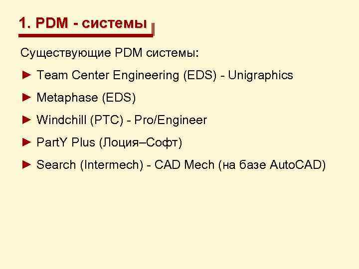 1. PDM - системы Существующие PDM системы: ► Team Center Engineering (EDS) - Unigraphics