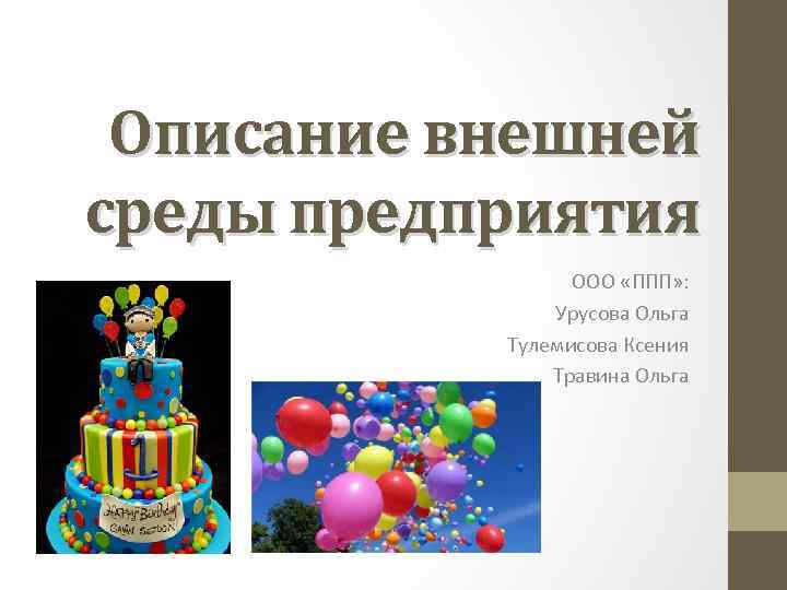 Описание внешней среды предприятия ООО «ППП» : Урусова Ольга Тулемисова Ксения Травина Ольга 
