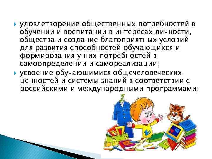 удовлетворение общественных потребностей в обучении и воспитании в интересах личности, общества и создание