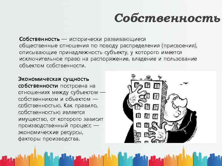 Собственность — исторически развивающиеся общественные отношения по поводу распределения (присвоения), описывающие принадлежность субъекту, у
