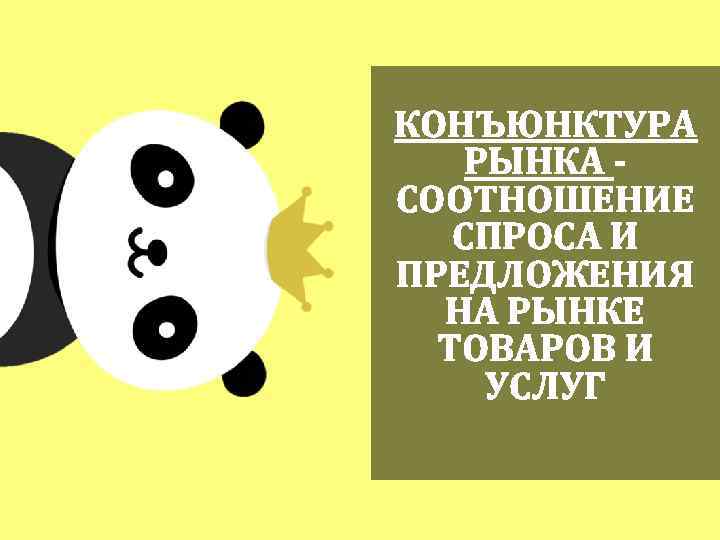 КОНЪЮНКТУРА РЫНКА СООТНОШЕНИЕ СПРОСА И ПРЕДЛОЖЕНИЯ НА РЫНКЕ ТОВАРОВ И УСЛУГ 