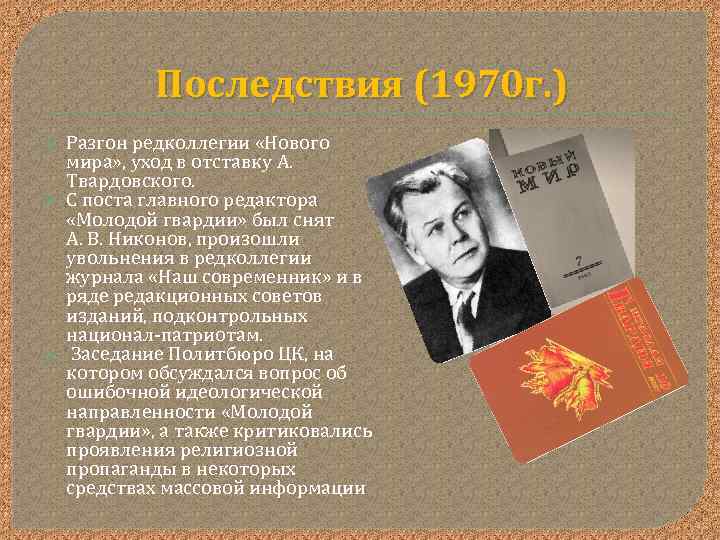 Последствия (1970 г. ) Разгон редколлегии «Нового мира» , уход в отставку А. Твардовского.