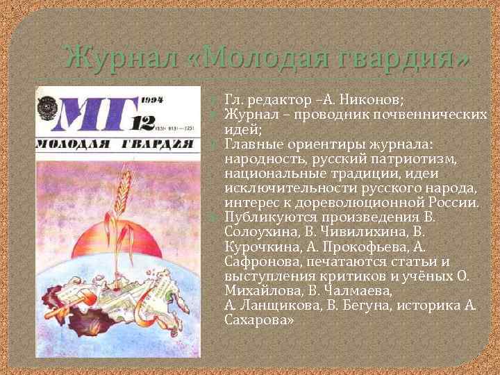 Журнал «Молодая гвардия» Гл. редактор –А. Никонов; Журнал – проводник почвеннических идей; Главные ориентиры