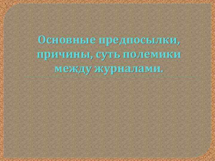 Основные предпосылки, причины, суть полемики между журналами. 