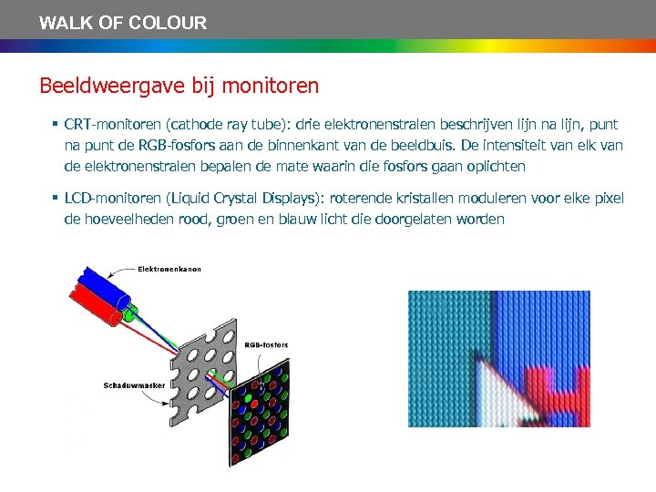 WALK OF COLOUR Beeldweergave bij monitoren § CRT-monitoren (cathode ray tube): drie elektronenstralen beschrijven
