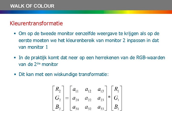 WALK OF COLOUR Kleurentransformatie § Om op de tweede monitor eenzelfde weergave te krijgen