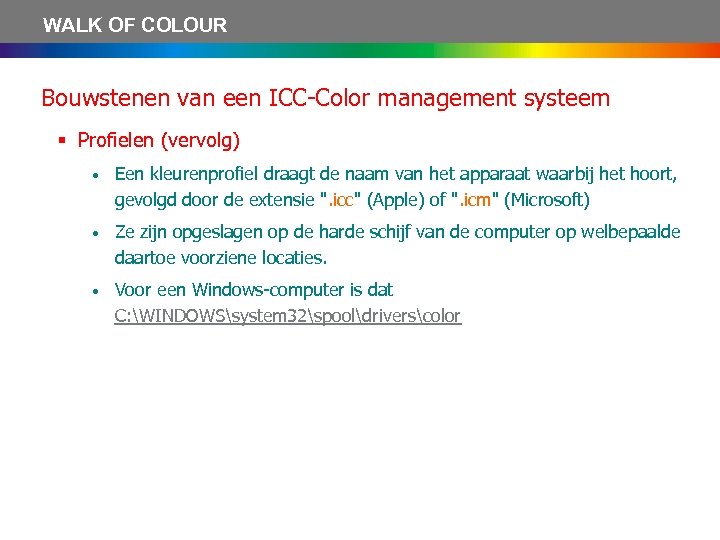 WALK OF COLOUR Bouwstenen van een ICC-Color management systeem § Profielen (vervolg) • Een
