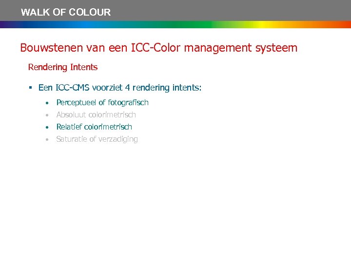 WALK OF COLOUR Bouwstenen van een ICC-Color management systeem Rendering Intents § Een ICC-CMS