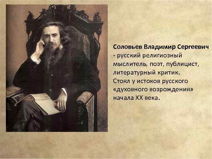 Соловьев Владимир Сергеевич русский религиозный мыслитель, поэт, публицист, литературный критик. Стоял у истоков русского