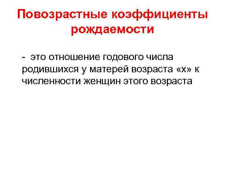 Повозрастные коэффициенты рождаемости - это отношение годового числа родившихся у матерей возраста «х» к