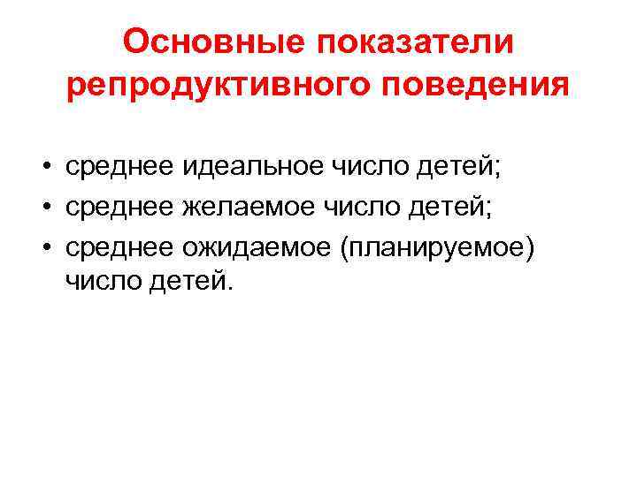 Основные показатели репродуктивного поведения • среднее идеальное число детей; • среднее желаемое число детей;
