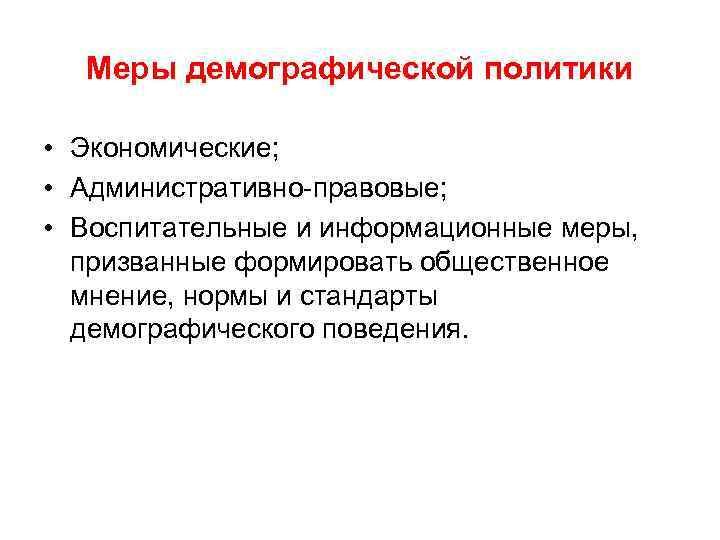 Меры демографической политики • Экономические; • Административно-правовые; • Воспитательные и информационные меры, призванные формировать