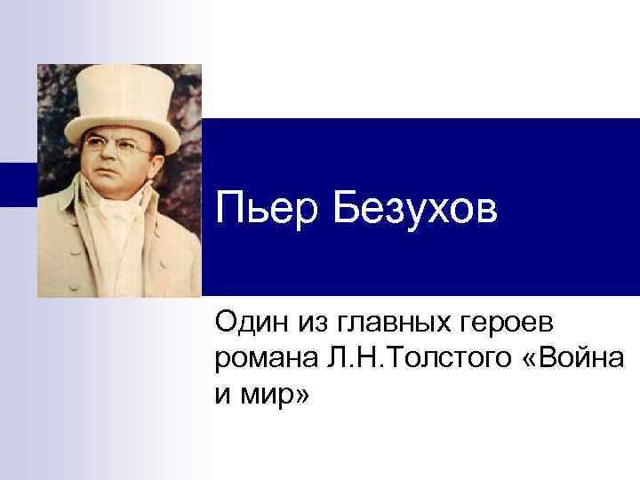 Главные герои толстого. Один из главных героев романа Пьер Безухов. Титул Безухова. Он один из главных героев. Главный герой романа Демиле.