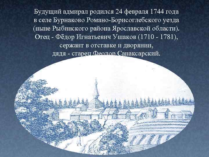 Будущий адмирал родился 24 февраля 1744 года в селе Бурнаково Романо-Борисоглебского уезда (ныне Рыбинского