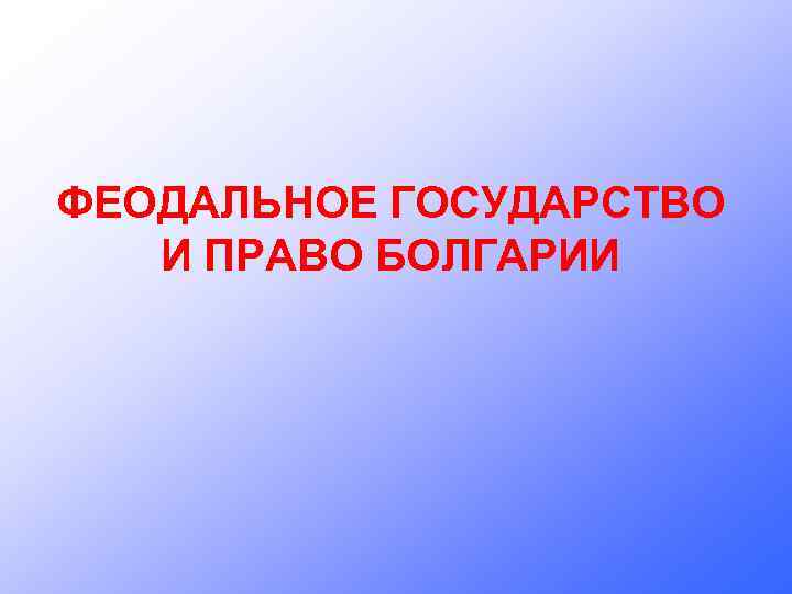 ФЕОДАЛЬНОЕ ГОСУДАРСТВО И ПРАВО БОЛГАРИИ 