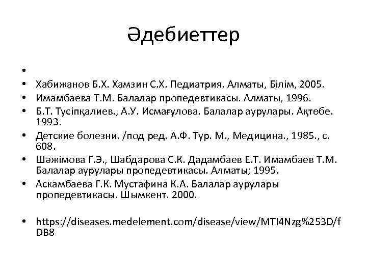 Әдебиеттер Хабижанов Б. Х. Хамзин С. Х. Педиатрия. Алматы, Білім, 2005. Имамбаева Т. М.