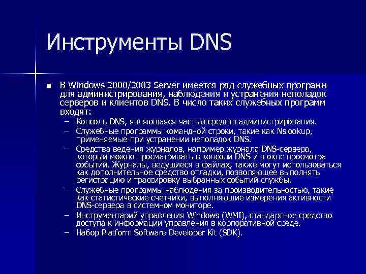 Инструменты DNS n В Windows 2000/2003 Server имеется ряд служебных программ для администрирования, наблюдения