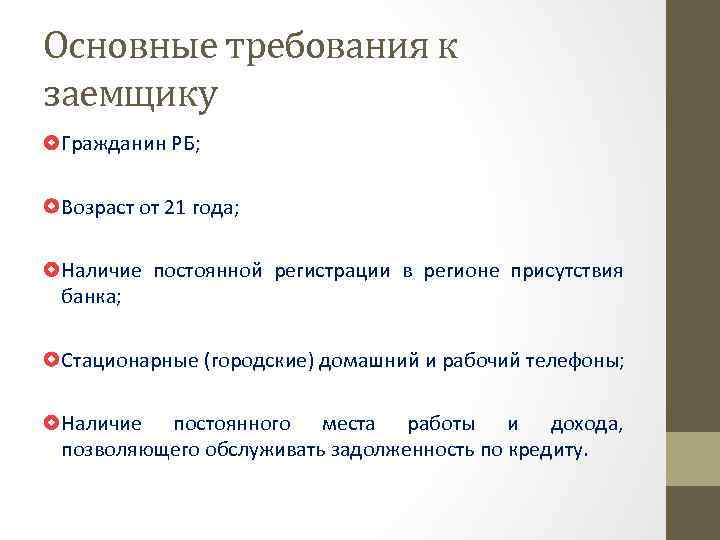 Основные требования к заемщику Гражданин РБ; Возраст от 21 года; Наличие постоянной регистрации в