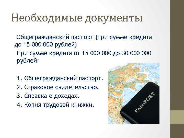 Необходимые документы Общегражданский паспорт (при сумме кредита до 15 000 рублей) При сумме кредита