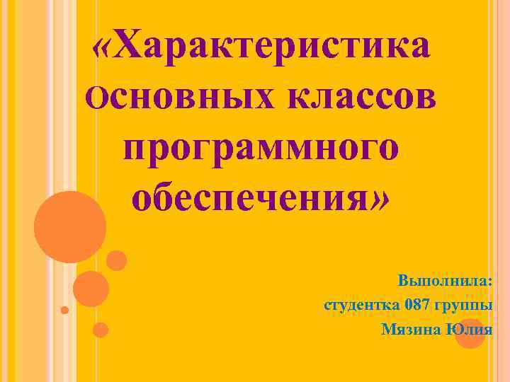  «Характеристика Основных классов программного обеспечения» Выполнила: студентка 087 группы Мязина Юлия 