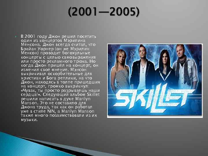 (2001— 2005) В 2001 году Джон решил посетить один из концертов Мэрилина Менсона. Джон