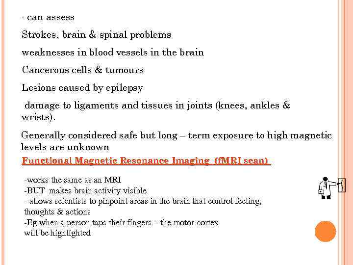 - can assess Strokes, brain & spinal problems weaknesses in blood vessels in the