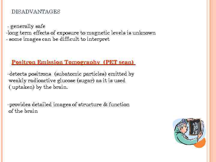 DISADVANTAGES - generally safe -long term effects of exposure to magnetic levels is unknown