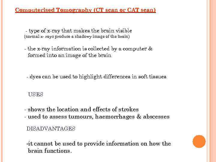 Computerised Tomography (CT scan or CAT scan) - type of x-ray that makes the