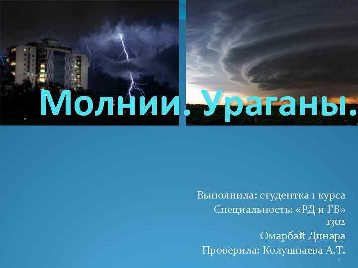 Молнии. Ураганы. Выполнила: студентка 1 курса Специальность: «РД и ГБ» 1302 Омарбай Динара Проверила: