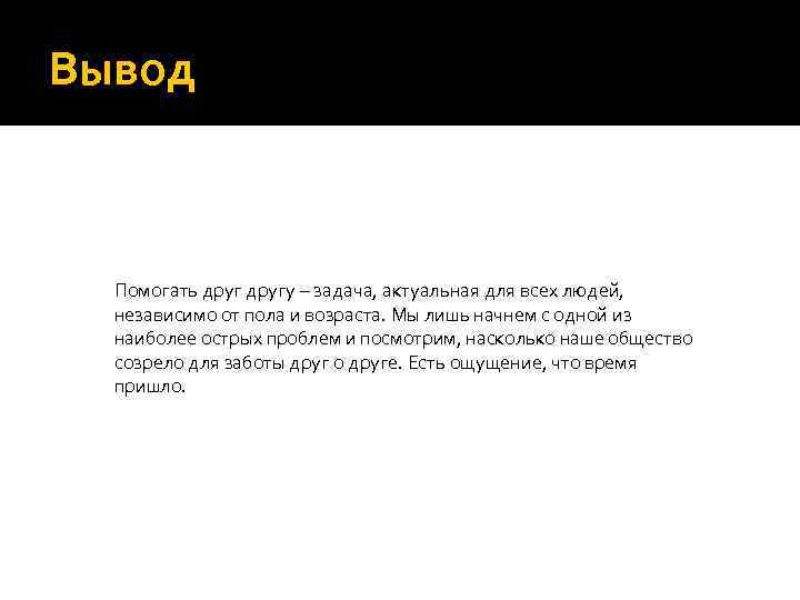 Вывод Помогать другу – задача, актуальная для всех людей, независимо от пола и возраста.
