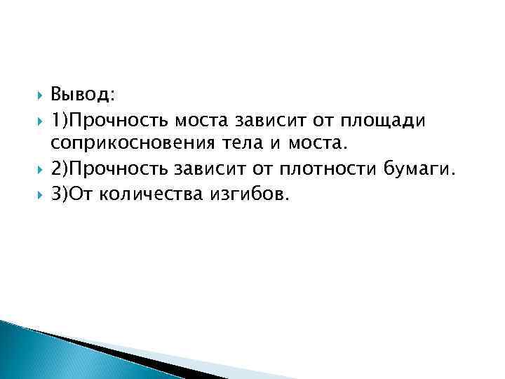  Вывод: 1)Прочность моста зависит от площади соприкосновения тела и моста. 2)Прочность зависит от