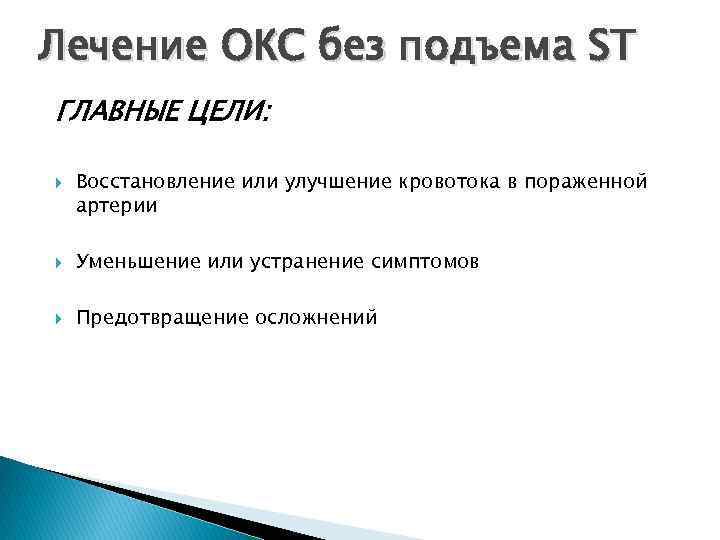 Лечение ОКС без подъема ST ГЛАВНЫЕ ЦЕЛИ: Восстановление или улучшение кровотока в пораженной артерии
