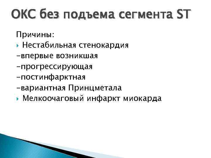 ОКС без подъема сегмента ST Причины: Нестабильная стенокардия -впервые возникшая -прогрессирующая -постинфарктная -вариантная Принцметала