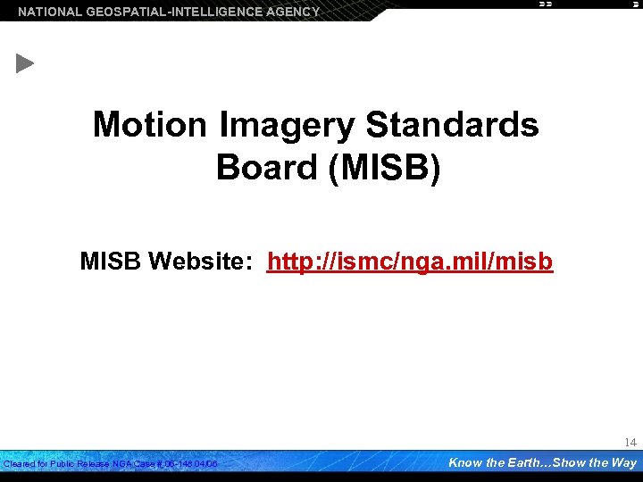 NATIONAL GEOSPATIAL-INTELLIGENCE AGENCY Motion Imagery Standards Board (MISB) MISB Website: http: //ismc/nga. mil/misb 14