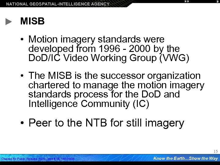 NATIONAL GEOSPATIAL-INTELLIGENCE AGENCY MISB • Motion imagery standards were developed from 1996 - 2000