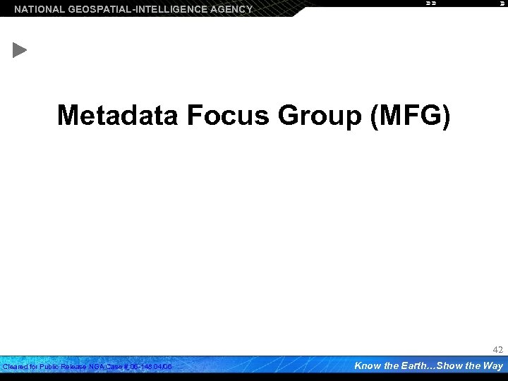 NATIONAL GEOSPATIAL-INTELLIGENCE AGENCY Metadata Focus Group (MFG) 42 Cleared for Public Release NGA Case