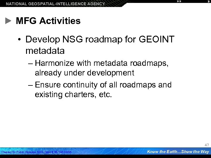 NATIONAL GEOSPATIAL-INTELLIGENCE AGENCY MFG Activities • Develop NSG roadmap for GEOINT metadata – Harmonize
