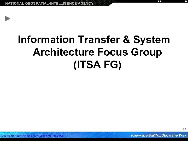 NATIONAL GEOSPATIAL-INTELLIGENCE AGENCY Information Transfer & System Architecture Focus Group (ITSA FG) 49 Cleared