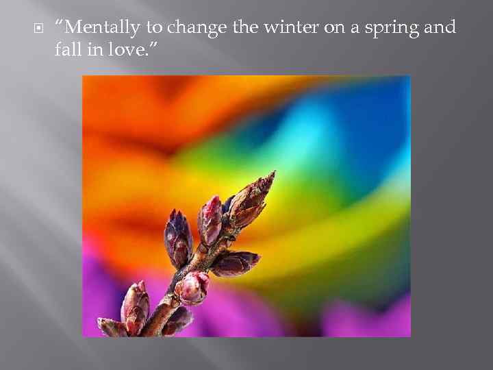  “Mentally to change the winter on a spring and fall in love. ”