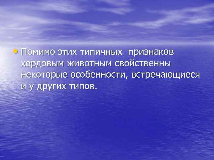 • Помимо этих типичных признаков хордовым животным свойственны некоторые особенности, встречающиеся и у