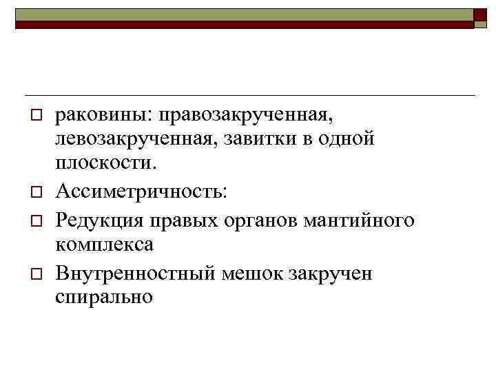 o o раковины: правозакрученная, левозакрученная, завитки в одной плоскости. Ассиметричность: Редукция правых органов мантийного